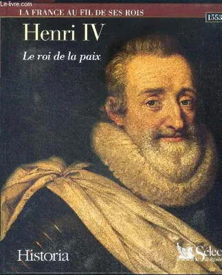 La France au fil de ses rois., HENRI IV le roi de la paix - (1553-1610)