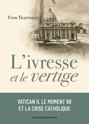 L'ivresse et le vertige, Vatican II, le moment 68 et la crise catholique (1960-1980)
