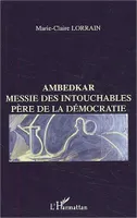AMBEDKAR : MESSIE DES INTOUCHABLES, PERE DE LA DEMOCRATIE, Messie des Intouchables, père de la démocratie