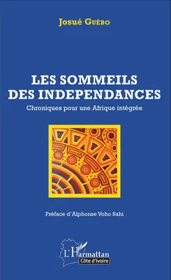 Les sommeils des indépendances, Chroniques pour une Afrique intégrée