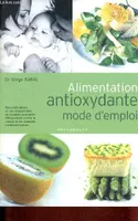 Alimentation antioxydante mode d'emploi - Des explications et une cinquantaine de recettes pour lutter efficacement contre le cancer et les maladies cardiovasculaires.