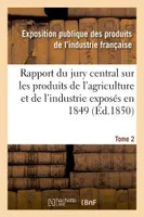 Rapport du jury central sur les produits de l'agriculture et de l'industrie exposés en 1849. Tome 2