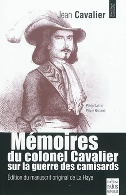 Mémoires du colonel Cavalier sur la guerre des camisards, Édition du manuscrit original de La Haye. Présentation Pierre Rolland.