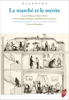 Le marché et le mérite, Léon Walras (1834-1910) et l’économie politique républicaine en France