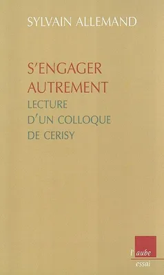 S'engager autrement : Lecture d'un colloque de Cerisy Allemand, Sylvain, lecture d'un colloque de Cerisy
