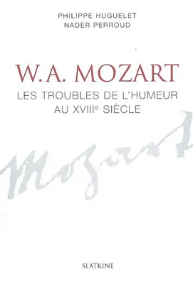 W.A. MOZART. LES TROUBLES DE L'HUMEUR AU XVIIIE SIECLE