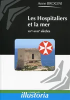 Les hospitaliers et la mer / XIVe-XVIIIe siècles, XIVE-XVIIIE SIECLES.
