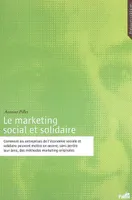 Le marketing social et solidaire, comment les entreprises de l'économie sociale et solidaire peuvent mettre en oeuvre , sans perdre leur âme, des méthodes marketing originales