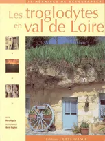 Les troglodytes en val de Loire, caves d'habitation, châteaux souterrains et galeries d'extractions