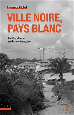 Ville noire, pays blanc, Habiter et lutter en Guyane française