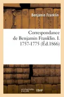 Correspondance de Benjamin Franklin. I. 1757-1775 (Éd.1866)