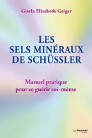 Les sels minéraux de Schüssler - Manuel pratique pour se guérir soi-même, Manuel pratique pour se guérir soi-même
