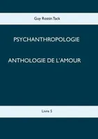 Psychanthropologie, 5, Anthologie de l'amour