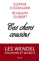 Ces chers cousins - Les Wendel pouvoirs et secrets, Les Wendel, Pouvoirs et secrets