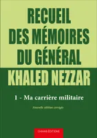 Recueil des mémoires du général Khaled Nezzar - Tome 1, Ma carrière militaire