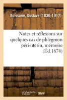 Notes et réflexions sur quelques cas de phlegmon péri-utérin, mémoire. Société de médecine de Paris