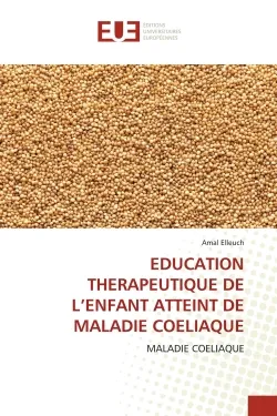 EDUCATION THERAPEUTIQUE DE L'ENFANT ATTEINT DE MALADIE COELIAQUE, MALADIE COELIAQUE