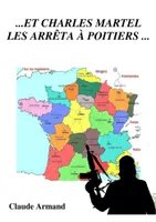 ... Et Charles Martel les arrêta à Poitiers ...