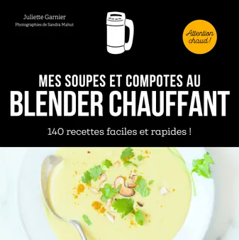Mes soupes et compotes au Blender chauffant - 140 recettes faciles et rapides !