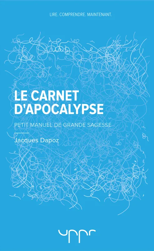 Livres Sciences Humaines et Sociales Sciences sociales Le carnet d'Apocalypse, Petit manuel de grande sagesse Jacques Dapoz