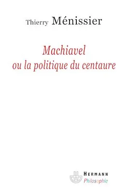 Machiavel ou la politique du centaure
