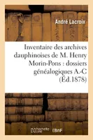 Inventaire des archives dauphinoises de M. Henry Morin-Pons : dossiers généalogiques A.-C (Éd.1878)