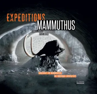 Expéditions Mammuthus. Chasseurs de mammouths, les nouveaux aventuriers