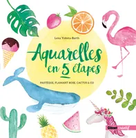Aquarelles en 5 étapes, Pastèque, flamant rose, cactus & co