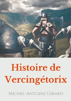 Histoire de Vercingétorix, vérités et légendes sur la figure d'un héros national