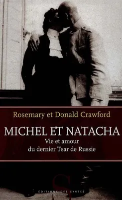 Michel et Natacha. Vie et amour du dernier tsar de Russie, vie et amour du dernier tsar de Russie