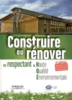 Construire ou rénover en respectant la Haute Qualité Environnementale, Edition revue et mise à jour de la RT 2005 et de la certification Cequami