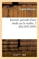 Journal. précédé d'une étude sur le maître. 2 (Éd.1893-1895)