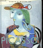 Chefs-d'oeuvre du musée Picasso - peintures, papiers colles, sculptures, ceramiques, dessins et aquarelles, collection personnelle
