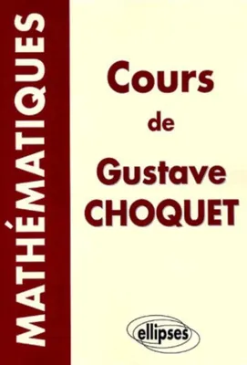 Cours de mathématiques de Gustave Choquet, les cours à la Sorbonne, les cours à l'École polytechnique