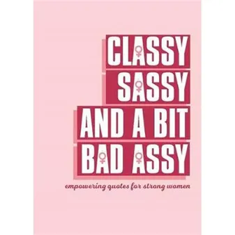 Classy, Sassy, and a Bit Bad Assy - Empowering quotes for strong women /anglais
