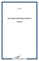 Oeuvres complètes / Goethe, Tome 4, Théâtre, OEuvres complètes Tome IV, Théâtre
