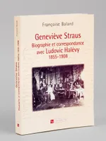 Geneviève Straus. Biographie et correspondance avec Ludovic Halévy 1855-1908