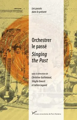 Orchestrer le passé / Singing the Past, Musiques et politiques de la mémoire (XXe-XXIe siècles) / Music and the Politics of Memory (20th-21st centuries)