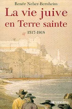 La Vie juive en terre sainte 1517-1918, sous les Turcs ottomans, 1517-1918