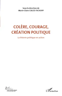 1, Colère, courage, création politique (Volume 1), La théorie politique en action