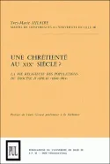 Une chrétienté au XIXe siècle ?, La vie religieuse des populations du diocèse d'Arras (1840-1914) tome I et tome II