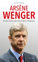 Arsène Wenger, 20 ans dans les coulisses d'Arsenal