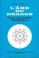 AME DU DRAGON - ASTROLOGIE ENERGETIQUE, Précis d'Astrolgie énergétique et ésotérique.