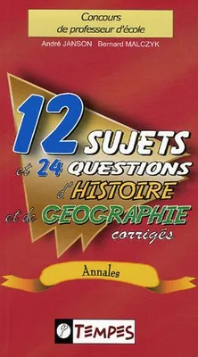 12 SUJETS ET 24 QUESTIONS d'histoire et de géographie corrigés, concours de professeur d'école