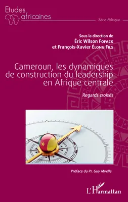 Cameroun, les dynamiques de construction du leadership en Afrique centrale, Regards croisés