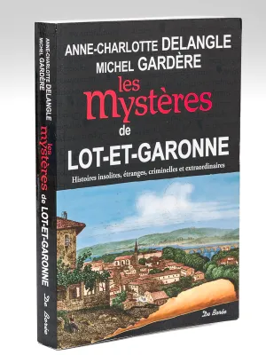 Les Mystères de Lot-et-Garonne. Histoires insolites, étranges, criminelles et extraordinaires.