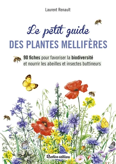 Livres Écologie et nature Nature Faune Le petit guide des plantes mellifères, 90 fiches pour favoriser la biodiversité et nourrir les abeilles Laurent Renault