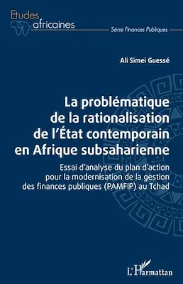 La problématique de la rationalisation de l'Etat contemporain en Afrique subsaharienne, Essai d'analyse du plan d'action pour la modernisation de la gestion des finances publiques (PAMFIP) au Tchad