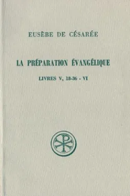 La préparation évangélique., Livres V (18-36)-VI, La préparation évangélique Livres V, 18-36 - VI