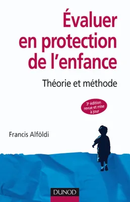 Évaluer en protection de l'enfance - 3ème édition - Théorie et méthode, Théorie et méthode
